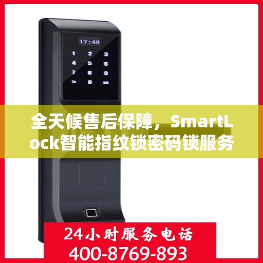 全天候售后保障，SmartLock智能指纹锁密码锁服务热线