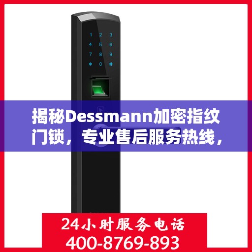 揭秘Dessmann加密指纹门锁，专业售后服务热线，为您的安全保驾护航！