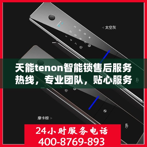 天能tenon智能锁售后服务热线，专业团队，贴心服务，为您的安全保驾护航！