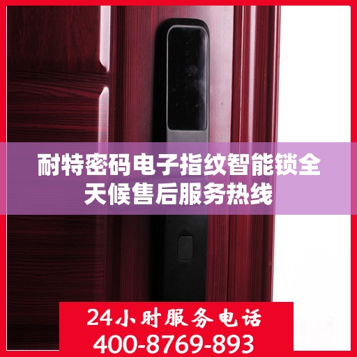 耐特密码电子指纹智能锁全天候售后服务热线