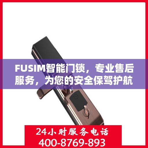 FUSIM智能门锁，专业售后服务，为您的安全保驾护航