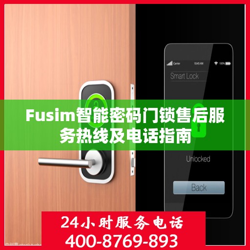 Fusim智能密码门锁售后服务热线及电话指南