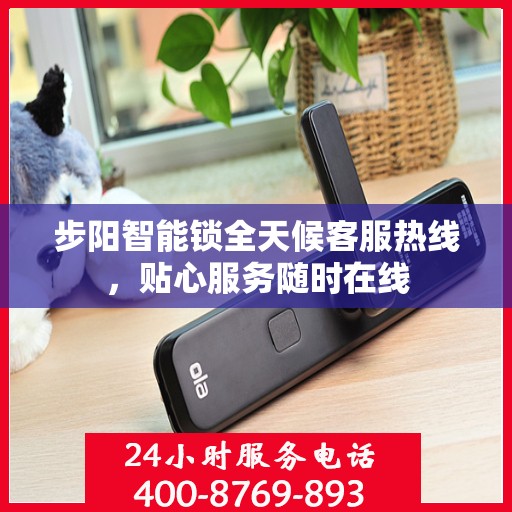 步阳智能锁全天候客服热线，贴心服务随时在线
