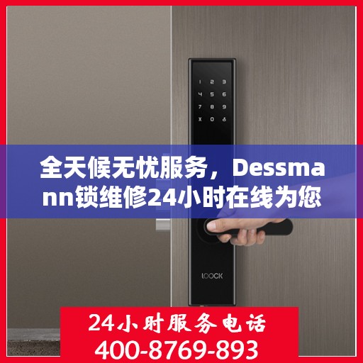 全天候无忧服务，Dessmann锁维修24小时在线为您解答
