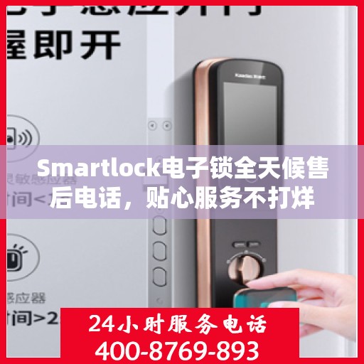 Smartlock电子锁全天候售后电话，贴心服务不打烊