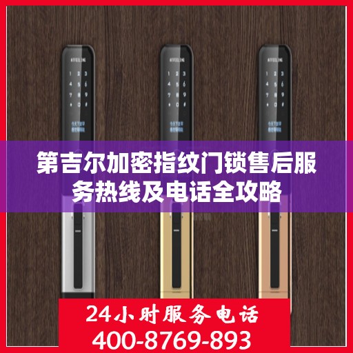 第吉尔加密指纹门锁售后服务热线及电话全攻略