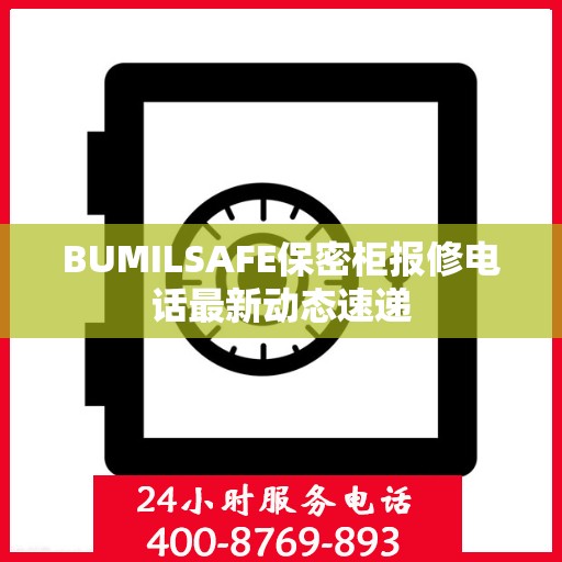 BUMILSAFE保密柜报修电话最新动态速递
