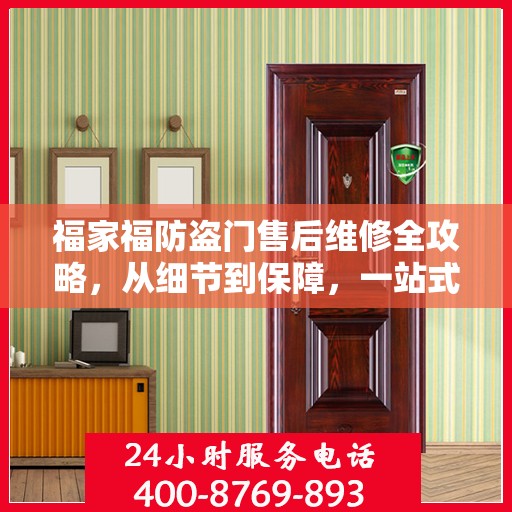 福家福防盗门售后维修全攻略，从细节到保障，一站式解决您的维修烦恼