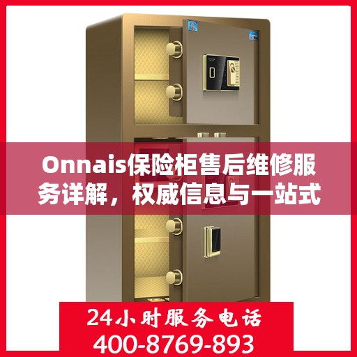 Onnais保险柜售后维修服务详解，权威信息与一站式解决方案