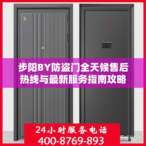 步阳BY防盗门全天候售后热线与最新服务指南攻略