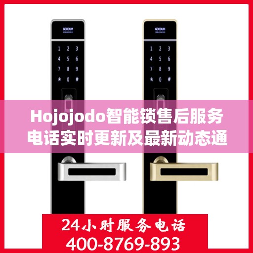 Hojojodo智能锁售后服务电话实时更新及最新动态通知