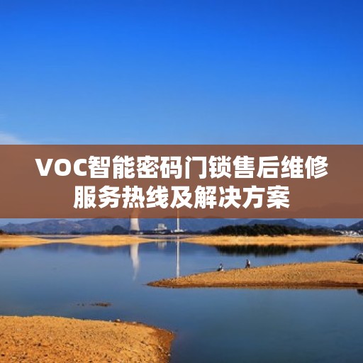VOC智能密码门锁售后维修服务热线及解决方案