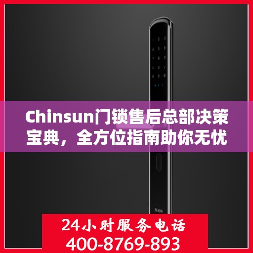 Chinsun门锁售后总部决策宝典，全方位指南助你无忧决策