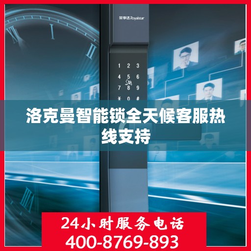 洛克曼智能锁全天候客服热线支持