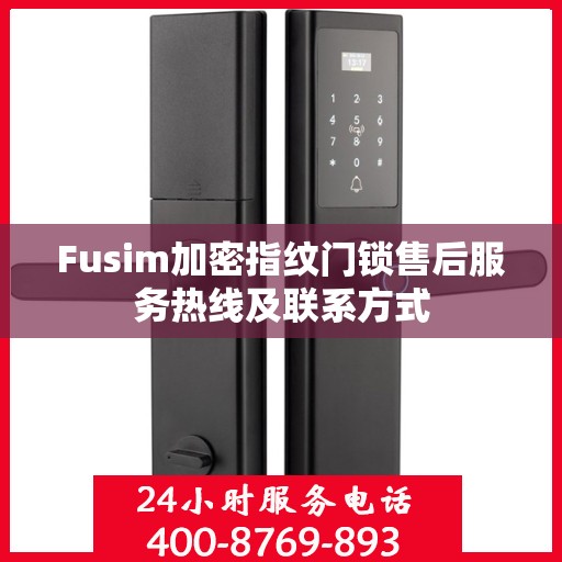 Fusim加密指纹门锁售后服务热线及联系方式