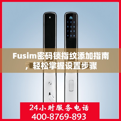 Fusim密码锁指纹添加指南，轻松掌握设置步骤