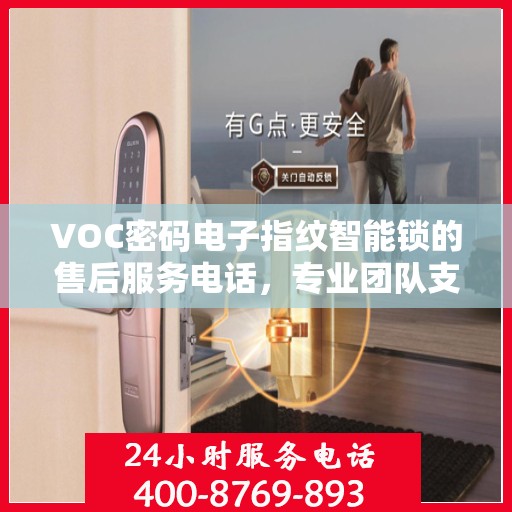 VOC密码电子指纹智能锁的售后服务电话，专业团队支持，一键解决您的需求。