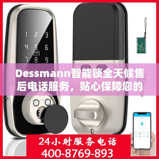 Dessmann智能锁全天候售后电话服务，贴心保障您的安全