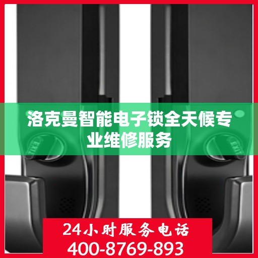 洛克曼智能电子锁全天候专业维修服务