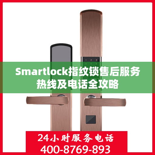 Smartlock指纹锁售后服务热线及电话全攻略