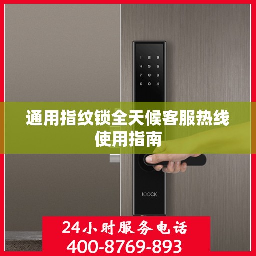 通用指纹锁全天候客服热线使用指南