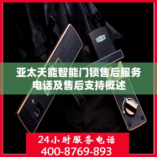 亚太天能智能门锁售后服务电话及售后支持概述
