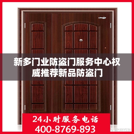 新多门业防盗门服务中心权威推荐新品防盗门