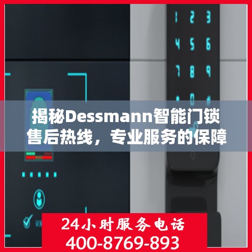 揭秘Dessmann智能门锁售后热线，专业服务的保障与支持