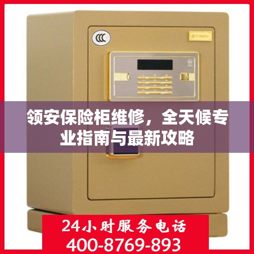 领安保险柜维修，全天候专业指南与最新攻略