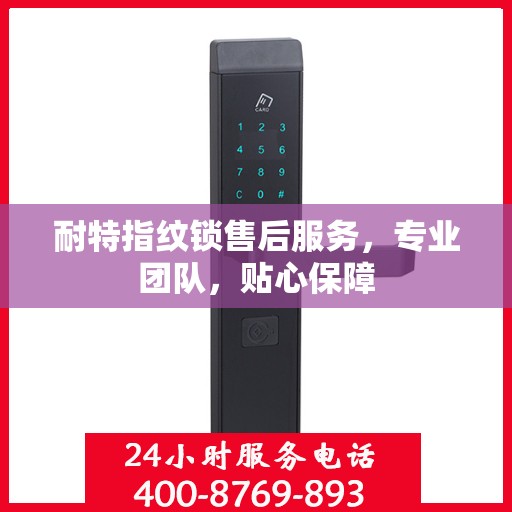 耐特指纹锁售后服务，专业团队，贴心保障