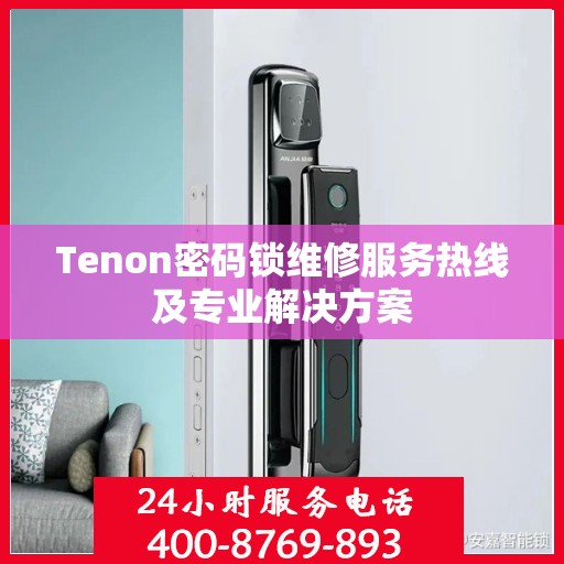 Tenon密码锁维修服务热线及专业解决方案
