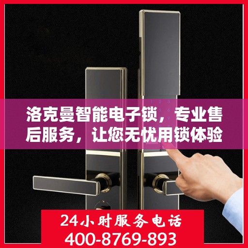 洛克曼智能电子锁，专业售后服务，让您无忧用锁体验