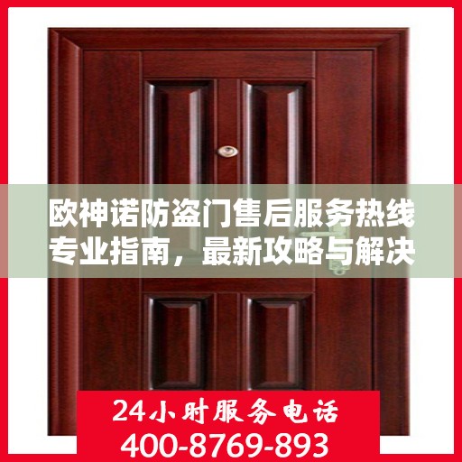 欧神诺防盗门售后服务热线专业指南，最新攻略与解决方案
