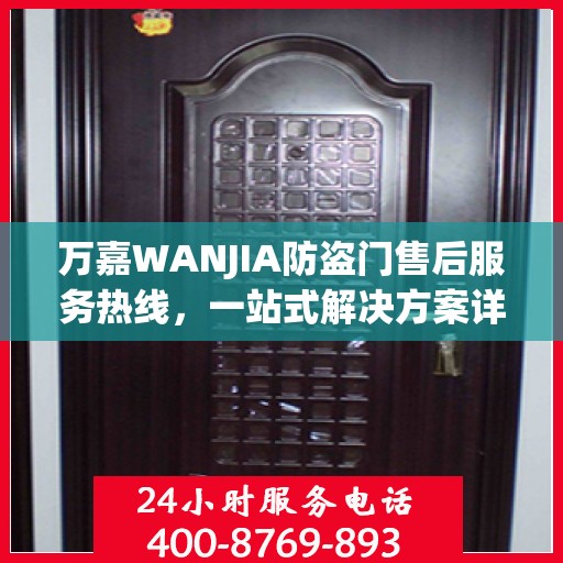 万嘉WANJIA防盗门售后服务热线，一站式解决方案详细攻略