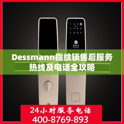 Dessmann指纹锁售后服务热线及电话全攻略