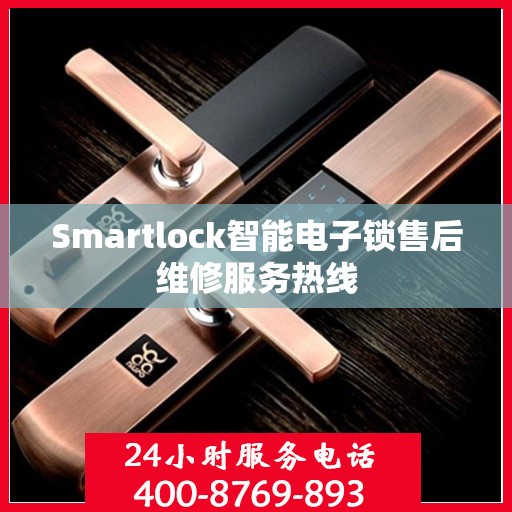 Smartlock智能电子锁售后维修服务热线