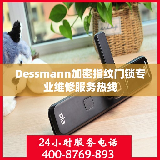 Dessmann加密指纹门锁专业维修服务热线