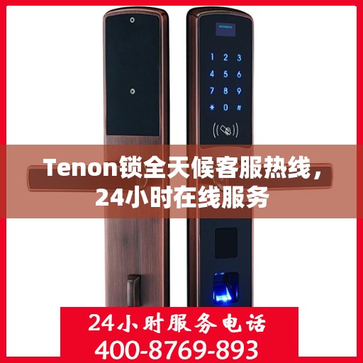Tenon锁全天候客服热线，24小时在线服务