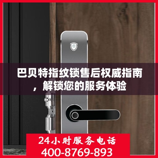巴贝特指纹锁售后权威指南，解锁您的服务体验