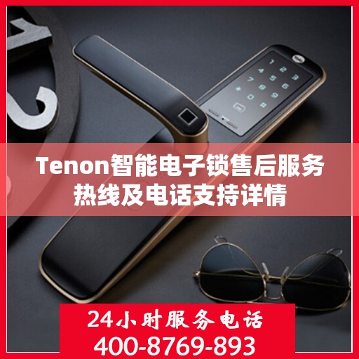 Tenon智能电子锁售后服务热线及电话支持详情