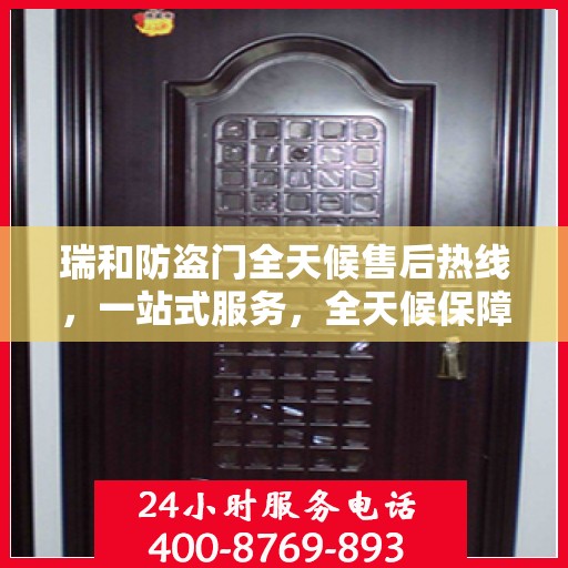 瑞和防盗门全天候售后热线，一站式服务，全天候保障