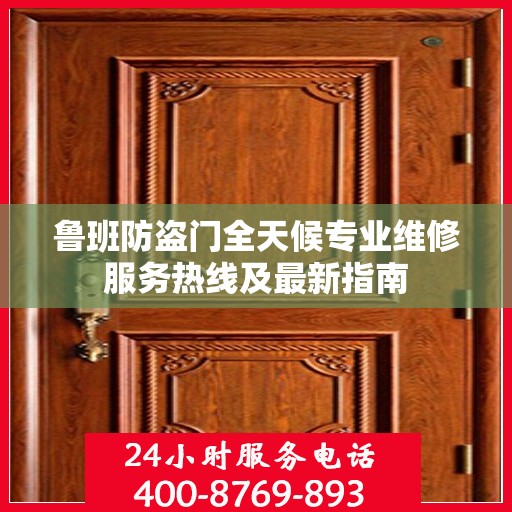 鲁班防盗门全天候专业维修服务热线及最新指南