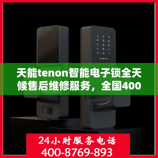 天能tenon智能电子锁全天候售后维修服务，全国400热线即时响应