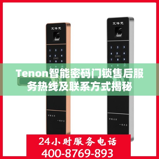 Tenon智能密码门锁售后服务热线及联系方式揭秘