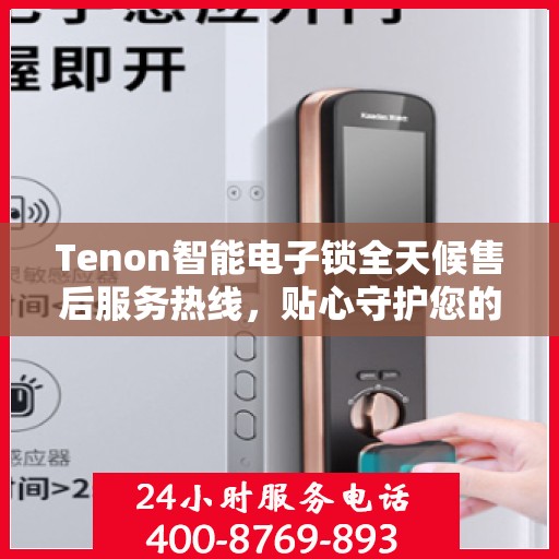 Tenon智能电子锁全天候售后服务热线，贴心守护您的安全