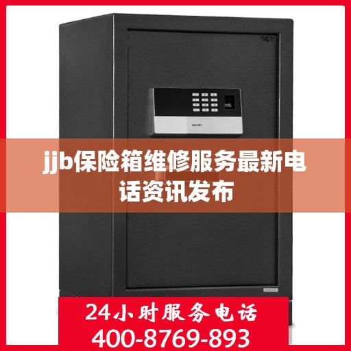 jjb保险箱维修服务最新电话资讯发布
