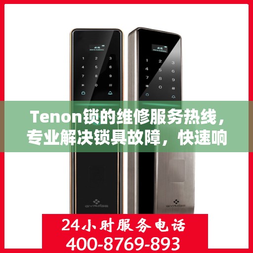 Tenon锁的维修服务热线，专业解决锁具故障，快速响应您的需求。