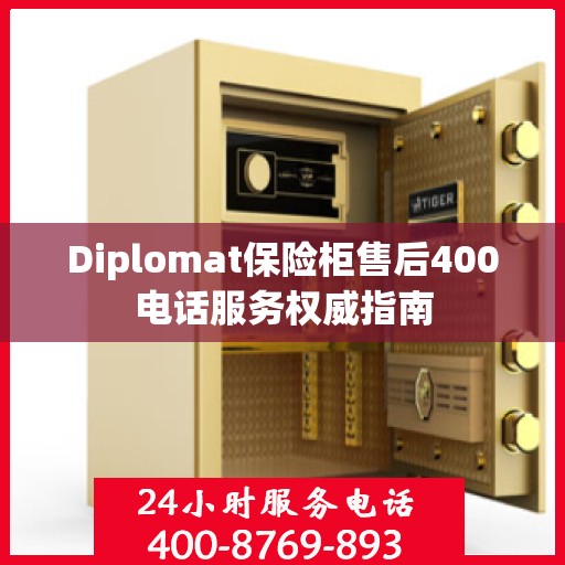 Diplomat保险柜售后400电话服务权威指南