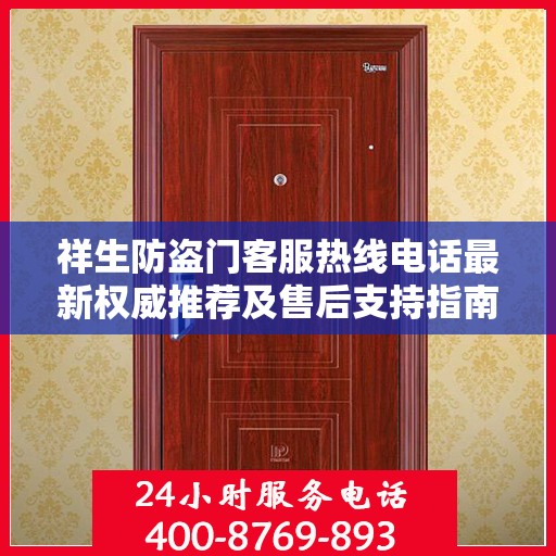 祥生防盗门客服热线电话最新权威推荐及售后支持指南