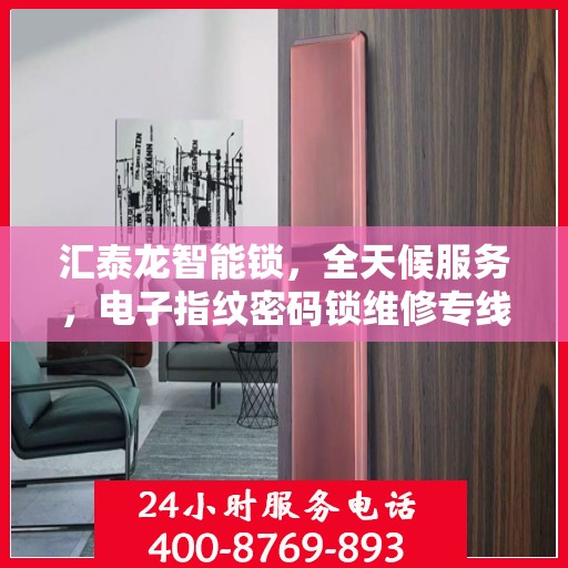 汇泰龙智能锁，全天候服务，电子指纹密码锁维修专线开通！